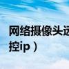 网络摄像头远程监控安装（网络摄像头远程监控ip）