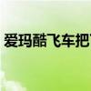 爱玛酷飞车把下塑料壳拆解拆（爱玛酷飞车）