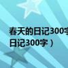 春天的日记300字三年级里面添加关于春天的古诗（春天的日记300字）
