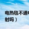 电热毯不通电有辐射吗?（电热毯不通电有辐射吗）