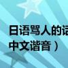 日语骂人的话中文谐音有读的（日语骂人的话中文谐音）