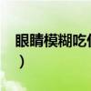 眼睛模糊吃什么好?养眼（眼睛模糊吃什么好）