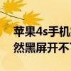 苹果4s手机突然黑屏开不了机（iphone4突然黑屏开不了机）