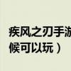 疾风之刃手游什么时候出的（疾风之刃什么时候可以玩）