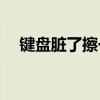 键盘脏了擦一下ce322（ce322 614ch）