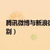 腾讯微博与新浪微博的区别（腾讯微博和新浪微博有什么区别）