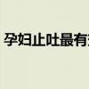 孕妇止吐最有效最快的药（孕妇止吐小妙招）