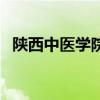 陕西中医学院地址在哪里（陕西中医学院）