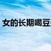 女的长期喝豆浆好吗（女人长期喝豆浆好吗）