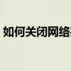 如何关闭网络共享文件（如何关闭网络共享）
