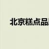 北京糕点品牌排行榜前十名（北京糕点）