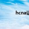 hcna证书（hcna证的含金量）