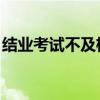 结业考试不及格 能不能参加高考(结业考试) 结业考试不及格 能不能参加高考(结业考试)