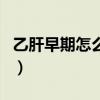乙肝早期怎么治疗方案（乙肝早期可以治愈吗）