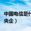 中国电信是什么级别的央企（电信是国企还是央企）