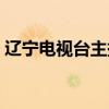 辽宁电视台主持人朱霞（辽宁电视台主持人）