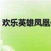 欢乐英雄凤凰传奇军装（欢乐英雄凤凰传奇）