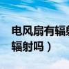 电风扇有辐射吗对孕妇有影响吗?（电风扇有辐射吗）
