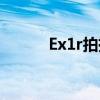Ex1r拍摄晚会怎么设置（ex1r）