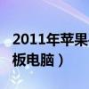 2011年苹果平板电脑叫什么（2011年最新平板电脑）