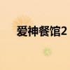 爱神餐馆2 攻略（爱神餐馆2娜美西亚）