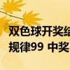 双色球开奖结果中奖规则及奖金（双色球开奖规律99 中奖）