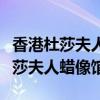香港杜莎夫人蜡像馆门票多少钱一张（香港杜莎夫人蜡像馆）