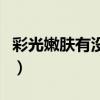 彩光嫩肤有没有副作用（彩光嫩肤效果怎么样）
