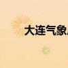 大连气象局天气预报（大连气象局）