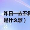 昨日一去不复返是什么意思（昨日一去不复返是什么歌）
