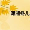 潇湘冬儿的新小说（唐歌潇湘冬儿）