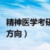 精神医学考研可以考哪些专业（精神医学考研方向）
