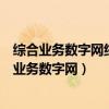 综合业务数字网络的信道一般采用什么技术进行传输（综合业务数字网）