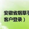 安徽省烟草手机订货app（安徽烟草网上订货客户登录）