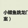 小鲤鱼跳龙门第一次阅读答案(第一次阅读答案) 小鲤鱼跳龙门第一次阅读答案(第一次阅读答案)