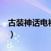 古装神话电视剧大全集（tvb古装神话电视剧）