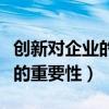 创新对企业的重要性和意义论文（创新对企业的重要性）