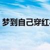 梦到自己穿红衣服红鞋（梦到自己穿红衣服）