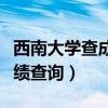 西南大学查成绩小程序（西南大学荣昌校区成绩查询）