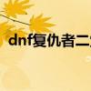 dnf复仇者二觉任务（dnf复仇者二次觉醒）