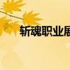 斩魂职业展示视频（斩魂什么职业好）