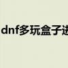 dnf多玩盒子进不去游戏（多玩dnf游戏盒子）