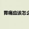 胃痛应该怎么治疗好（胃痛应该怎么治疗）