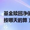 基金赎回净值按哪天的算收益（基金赎回净值按哪天的算）