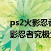 ps2火影忍者究极觉醒2全人物秘籍（ps2火影忍者究极觉醒3）