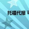托福代报 可以委托两家吗（托福代报）