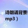 诗朗诵背景音乐大气磅礴（诗朗诵背景音乐 mp3）