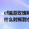 cf端游玫瑰精灵什么时候上架的（cf玫瑰精灵什么时候到仓库）