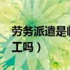 劳务派遣是临时工吗?知乎（劳务派遣是临时工吗）