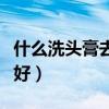什么洗头膏去屑控油效果好（用什么醋洗头最好）